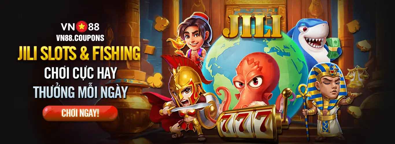 VN88 Jili slots và Fishing thưởng lớn mỗi ngày